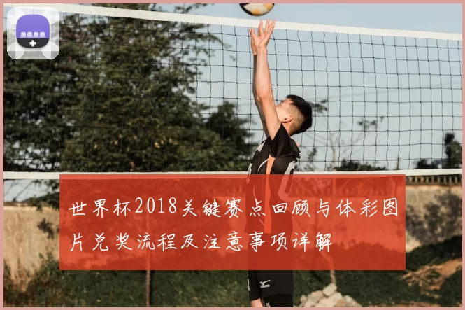 世界杯2018关键赛点回顾与体彩图片兑奖流程及注意事项详解