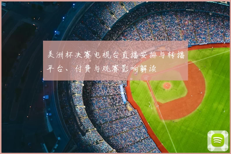 美洲杯决赛电视台直播安排与转播平台、付费与观赛影响解读