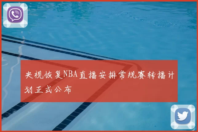 央视恢复NBA直播安排常规赛转播计划正式公布