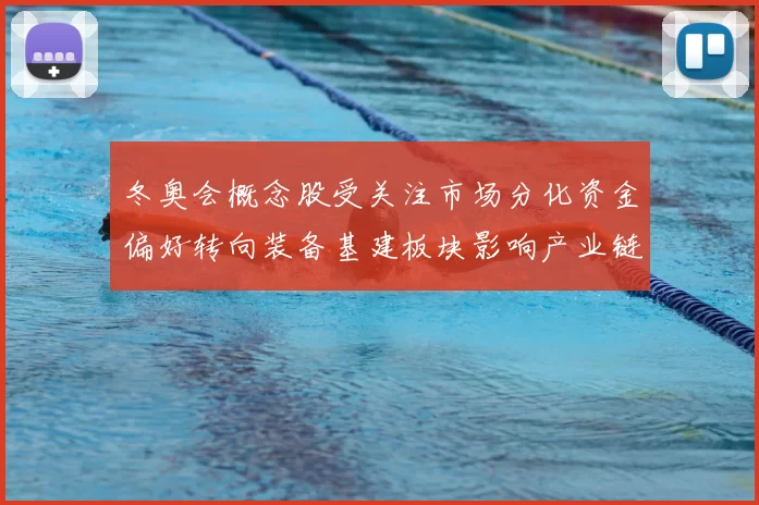 冬奥会概念股受关注市场分化资金偏好转向装备基建板块影响产业链估值
