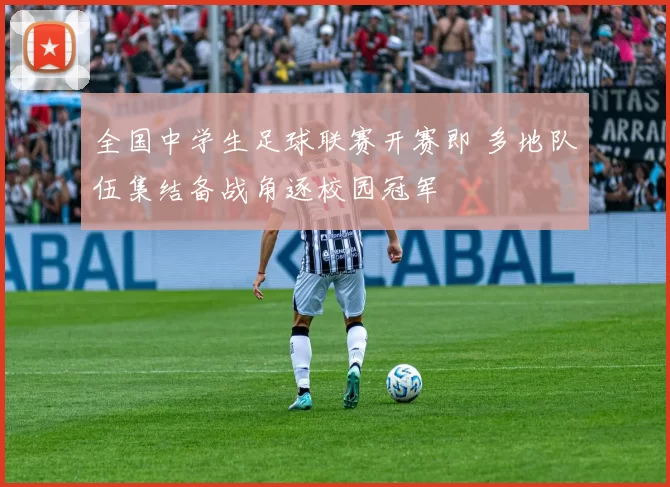 全国中学生足球联赛开赛即 多地队伍集结备战角逐校园冠军
