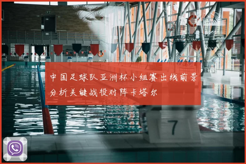 中国足球队亚洲杯小组赛出线前景分析关键战役对阵卡塔尔