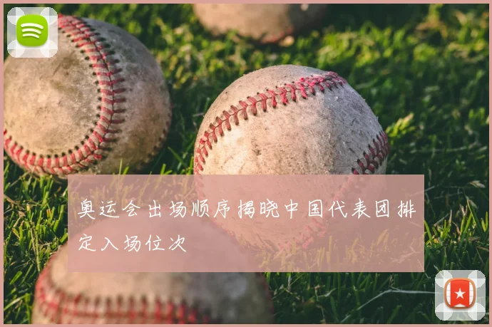 奥运会出场顺序揭晓中国代表团排定入场位次