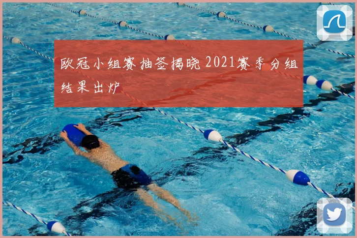 欧冠小组赛抽签揭晓 2021赛季分组结果出炉