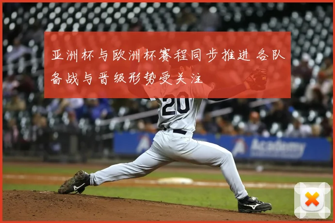 亚洲杯与欧洲杯赛程同步推进 各队备战与晋级形势受关注